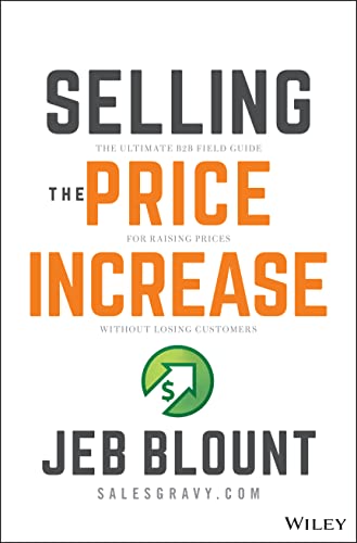 Selling the Price Increase: The Ultimate B2B Field Guide for Raising Prices Without Losing Customers (Jeb Blount) von Wiley