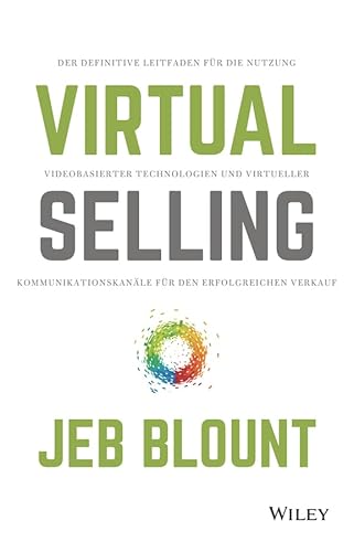Virtual Selling: Der definitive Leitfaden für die Nutzung videobasierter Technologie und virtueller Kommunikationskanäle für den erfolgreichen Verkauf von Wiley