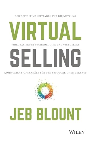 Virtual Selling: Der definitive Leitfaden für die Nutzung videobasierter Technologie und virtueller Kommunikationskanäle für den erfolgreichen Verkauf Virtual Selling: Der definitive Leitfaden für die Nutzung videobasierter Technologie und virtueller Kommunikationskanäle für den erfolgreichen Verkauf
