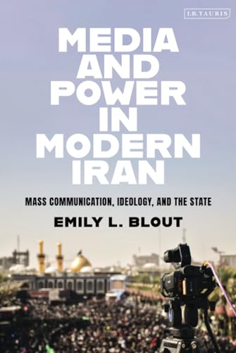 Media and Power in Modern Iran: Mass Communication, Ideology, and the State von I.B. Tauris
