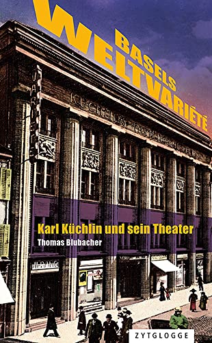 Basels Weltvariété: Karl Küchlin und sein Theater von Zytglogge