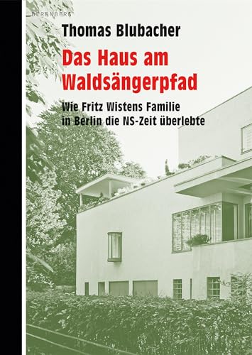 Das Haus am Waldsängerpfad: Wie Fritz Wistens Familie in Berlin die NS-Zeit überlebte von Berenberg Verlag
