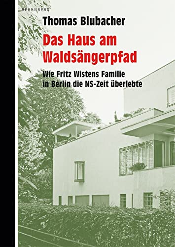 Das Haus am Waldsängerpfad: Wie Fritz Wistens Familie in Berlin die NS-Zeit überlebte von Berenberg Verlag