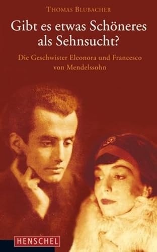 Gibt es etwas Schöneres als Sehnsucht?: Die Geschwister Eleonora und Francesco von Mendelssohn Gibt es etwas Schöneres als Sehnsucht?: Die Geschwister Eleonora und Francesco von Mendelssohn