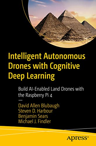 Intelligent Autonomous Drones with Cognitive Deep Learning: Build AI-Enabled Land Drones with the Raspberry Pi 4 von Apress