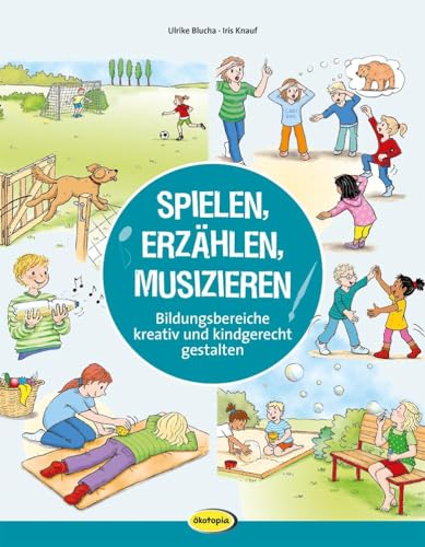 Spielen, Erzählen, Musizieren: Bildungsbereiche kreativ und kindgerecht gestalten