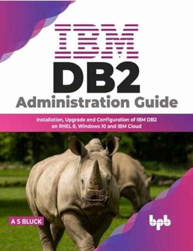 IBM DB2 Administration Guide: Installation, Upgrade and Configuration of IBM DB2 on RHEL 8, Windows 10 and IBM Cloud von BPB Publications