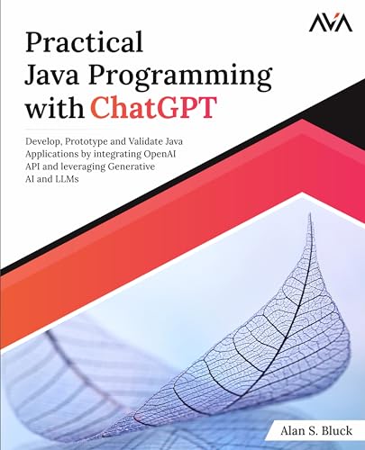 Practical Java Programming with ChatGPT: Develop, Prototype and Validate Java Applications by integrating OpenAI API and leveraging Generative AI and LLMs (English Edition) von AVA