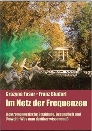 Im Netz der Frequenzen: Elektromagnetische Strahlung, Gesundheit und Umwelt. Was man darüber wissen muss: Elektromagnetische Strahlung, Gesundheit und Umwelt. Was man darüber wissen muß Im Netz der Frequenzen: Elektromagnetische Strahlung, Gesundheit und Umwelt. Was man darüber wissen muss: Elektromagnetische Strahlung, Gesundheit und Umwelt. Was man darüber wissen muß