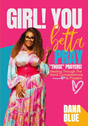 Girl! You Betta Pray Those Prayers!: Healing Through the "Hard Conversations and Prayers" von Independently published