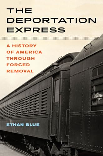 The Deportation Express: A History of America Through Forced Removal (American Crossroads, 61, Band 61)
