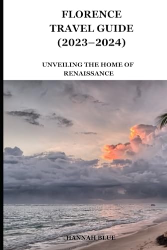 FLORENCE TRAVEL GUIDE (2023–2024): Unveiling The Home Of Renaissance von Independently published