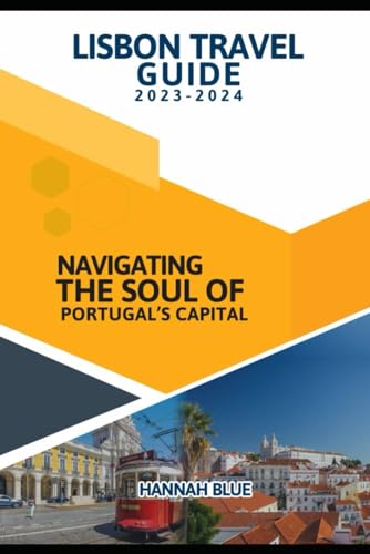 LISBON TRAVEL GUIDE (2023–2024): Navigating The Soul Of Portugal's Capital von Independently published