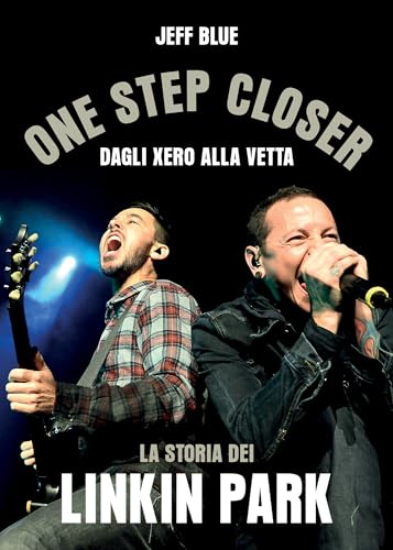 One step closer. Dagli Xero alla vetta: la storia dei Linkin Park (Musica) von Il Castello