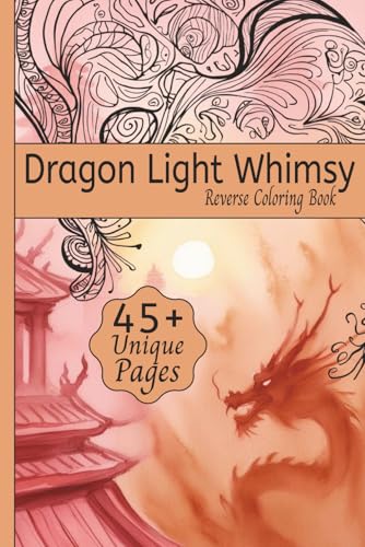 Dragon Light Whimsy Reverse Coloring Book: Coloring for Relaxation featuring themed art of Gentle Dragons, Fantasy Landscapes, Mystical Creatures, and ... for Vacation Travel, and Creativity Dragon Light Whimsy Reverse Coloring Book: Coloring for Relaxation featuring themed art of Gentle Dragons, Fantasy Landscapes, Mystical Creatures, and ... for Vacation Travel, and Creativity von Independently published