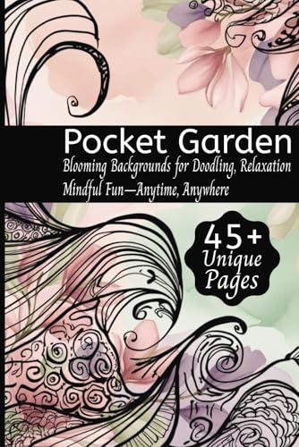 Pocket Garden: A Floral Reverse Coloring Book for Creative Escapes: 45 Blooming Backgrounds for Doodling, Relaxation, and Mindful Fun—Anytime, Anywhere Pocket Garden: A Floral Reverse Coloring Book for Creative Escapes: 45 Blooming Backgrounds for Doodling, Relaxation, and Mindful Fun—Anytime, Anywhere von Independently published