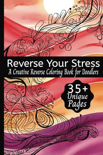 Reverse Your Stress: A Creative Reverse Coloring Book for Doodlers: Colorful Backgrounds. Your Imagination. No Rules. Just Relax and Draw Reverse Your Stress: A Creative Reverse Coloring Book for Doodlers: Colorful Backgrounds. Your Imagination. No Rules. Just Relax and Draw von Independently published