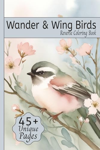 Wander & Wing Birds Reverse Coloring Book: Coloring for Relaxation featuring themed art of Songbirds, Garden Birds, Exotic Birds, and More | 6x9 ... Vacation Travel, Relaxing and Creativity Wander & Wing Birds Reverse Coloring Book: Coloring for Relaxation featuring themed art of Songbirds, Garden Birds, Exotic Birds, and More | 6x9 ... Vacation Travel, Relaxing and Creativity von Independently published