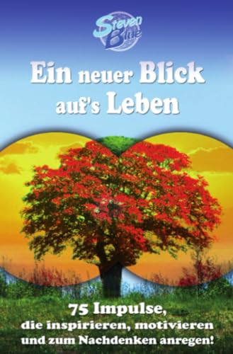Ein neuer Blick auf's Leben: 75 Impulse, die inspirieren, motivieren und zum Nachdenken anregen