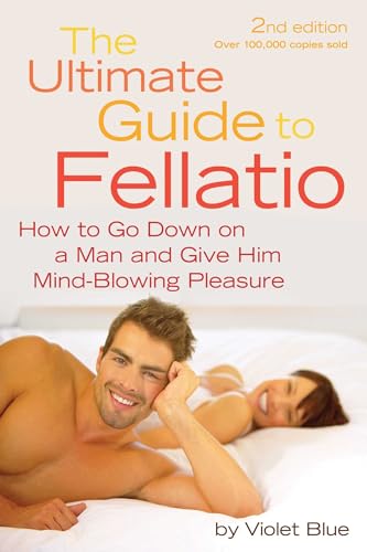 Ultimate Guide to Fellatio: How to Go Down on a Man and Give Him Mind-Blowing Pleasure (Ultimate Guides (Cleis))