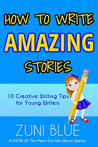 How To Write Amazing Stories: 10 Creative Writing Tips for Young Writers von CREATESPACE