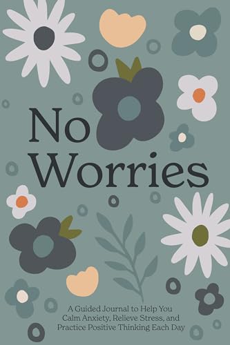 No Worries: A Guided Journal to Help You Calm Anxiety, Relieve Stress, and Practice Positive Thinking Each Day von Blue Star Press