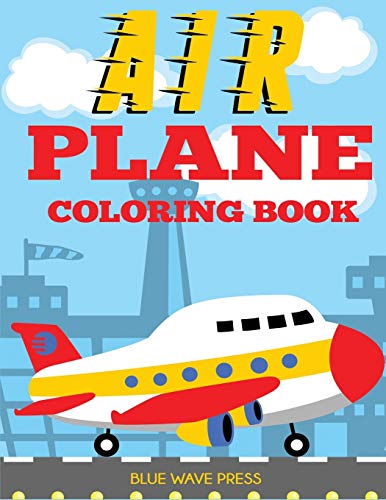 Airplane Coloring Book: Big Coloring Book for Toddlers and Kids Who Love Airplanes Airplane Coloring Book: Big Coloring Book for Toddlers and Kids Who Love Airplanes