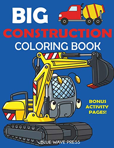 Big Construction Coloring Book: Including Excavators, Cranes, Dump Trucks, Cement Trucks, Steam Rollers, and Bonus Activity Pages