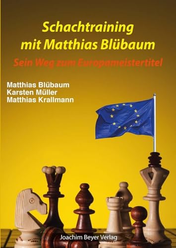 Schachtraining mit Matthias Blübaum: Sein Weg zum Europameistertitel von Beyer, Joachim Verlag