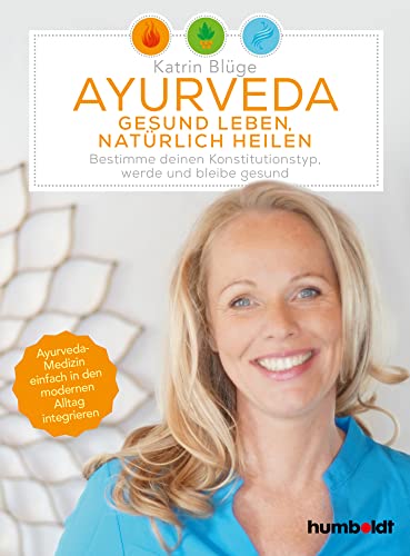 Ayurveda - gesund leben, natürlich heilen: Bestimme deinen Konstitutionstyp - werde und bleibe gesund. Ayurveda-Medizin einfach in den modernen Alltag integrieren von Humboldt Verlag