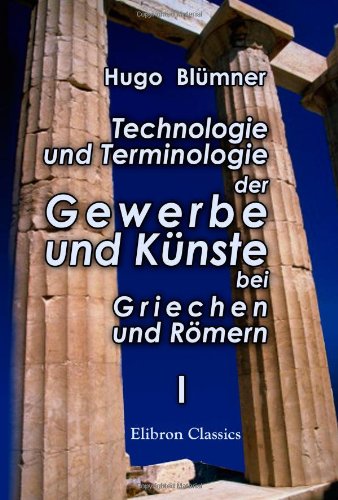 Technologie und Terminologie der Gewerbe und Künste bei Griechen und Römern: Band 1 von Adamant Media Corporation