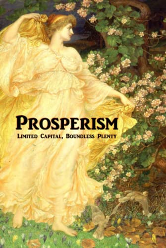 Prosperism: Limited Capital, Boundless Plenty von Independently published