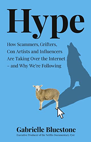 Hype: How Scammers, Grifters, Con Artists and Influencers Are Taking Over the Internet – and Why We're Following Hype: How Scammers, Grifters, Con Artists and Influencers Are Taking Over the Internet – and Why We're Following