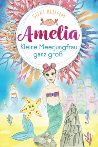 AMELIA - Kleine Meerjungfrau ganz groß: Kinderbuch ab 6 Jahren mit farbigen Illustrationen von Independently published