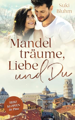 Mandelträume, Liebe und Du: Herzklopfen in Pisa (Herzklopfen in der Toskana, Band 3) von Silvia Wittmann