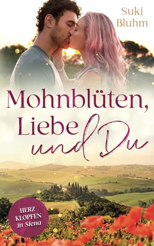 Mohnblüten, Liebe und Du: Herzklopfen in Siena (Herzklopfen in der Toskana, Band 2)