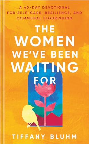 The Women We've Been Waiting for: A 40-day Devotional for Self-care, Resilience, and Communal Flourishing The Women We've Been Waiting for: A 40-day Devotional for Self-care, Resilience, and Communal Flourishing