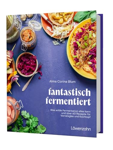 fantastisch fermentiert: Was wilde Fermentation alles kann und über 60 Rezepte für Vorratsglas und Kochtopf fantastisch fermentiert: Was wilde Fermentation alles kann und über 60 Rezepte für Vorratsglas und Kochtopf