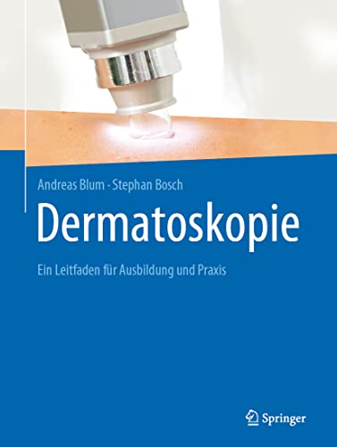 Dermatoskopie: Ein Leitfaden für Ausbildung und Praxis Dermatoskopie: Ein Leitfaden für Ausbildung und Praxis
