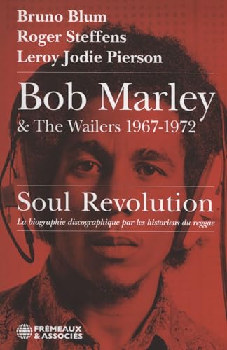 BOB MARLEY & THE WAILERS 1967-1972, SOUL REVOLUTION: LA BIOGRAPHIE DISCOGRAPHIQUE PAR LES HISTORIENS DU REGGAE von FREMEAUX