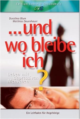 Und wo bleibe ich?!: Leben mit depressiven Menschen (Edition Leben und Gesundheit)