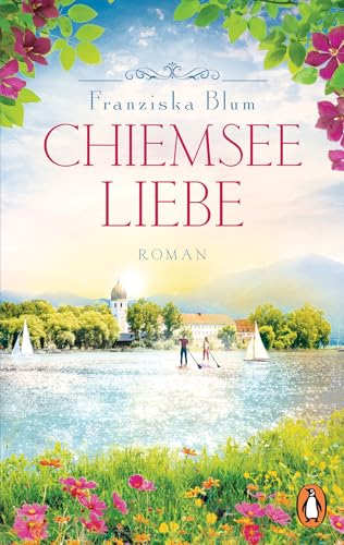 Chiemseeliebe: Roman. Ein Roman, der sich wie Urlaub anfühlt - der finale Band der beliebten Chiemsee-Reihe (Die Chiemsee-Reihe, Band 3) von PENGUIN VERLAG