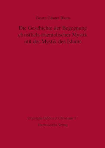 Die Geschichte der Begegnung christlich-orientalischer Mystik mit der Mystik des Islams (Orientalia biblica et christiana, Band 17)