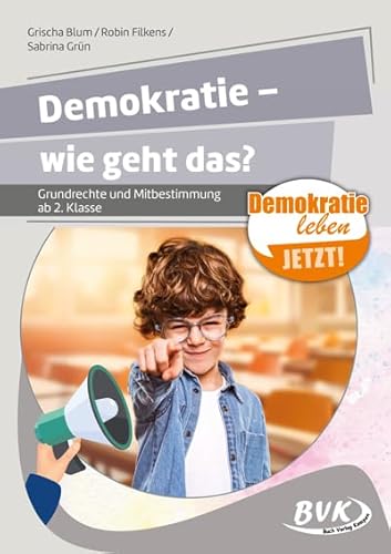 Demokratie – wie geht das?: Grundrechte und Mitbestimmung ab 2. Klasse (Demokratie leben - jetzt!) von BVK Buch Verlag Kempen GmbH