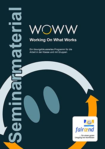 WOWW - Working On What Works: Ein lösungsfokussiertes Programm für die Arbeit in der Klasse und mit Gruppen WOWW - Working On What Works: Ein lösungsfokussiertes Programm für die Arbeit in der Klasse und mit Gruppen