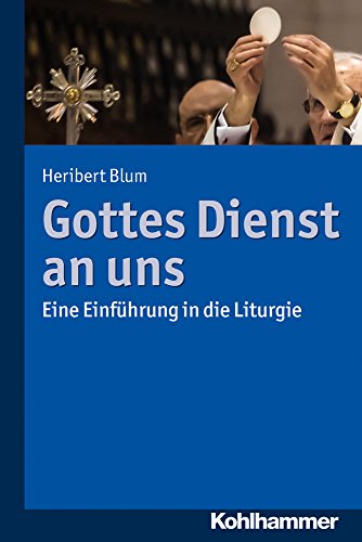 Gottes Dienst an uns: Eine Einführung in die Liturgie