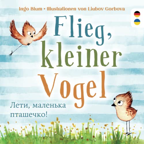 Flieg, kleiner Vogel. Лети, маленька пташечко.: Spielerisch Deutsch lernen. Kinderbuch ab 3 Jahren mit einer Tiergeschichte auf Deutsch und Ukrainisch. Geeignet für Kita, Grundschule und zu Hause! Flieg, kleiner Vogel. Лети, маленька пташечко.: Spielerisch Deutsch lernen. Kinderbuch ab 3 Jahren mit einer Tiergeschichte auf Deutsch und Ukrainisch. Geeignet für Kita, Grundschule und zu Hause! von Kleine Leute Verlag