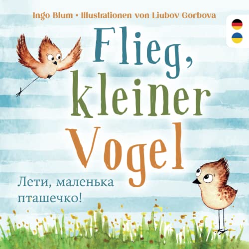 Flieg, kleiner Vogel. Лети, маленька пташечко.: Spielerisch Deutsch lernen. Kinderbuch ab 3 Jahren mit einer Tiergeschichte auf Deutsch und Ukrainisch. Geeignet für Kita, Grundschule und zu Hause! von Kleine Leute Verlag