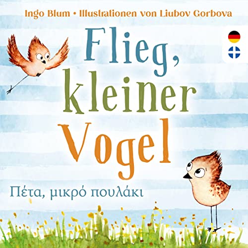 Flieg, kleiner Vogel: Kinderbuch ab 3 Jahren mit einer Tiergeschichte auf Deutsch und Griechisch. Geeignet für Kita, Grundschule und zu Hause! von Kleine Leute Verlag