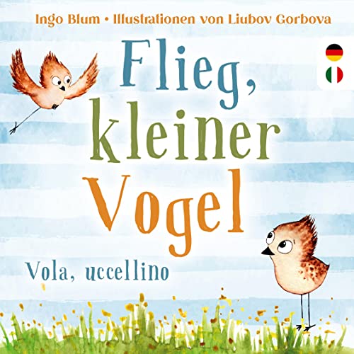 Flieg, kleiner Vogel. - Vola, uccellino.: Kinderbuch ab 3 Jahren mit einer Tiergeschichte auf Deutsch und Italienisch. Geeignet für Kita, Grundschule und zu Hause!